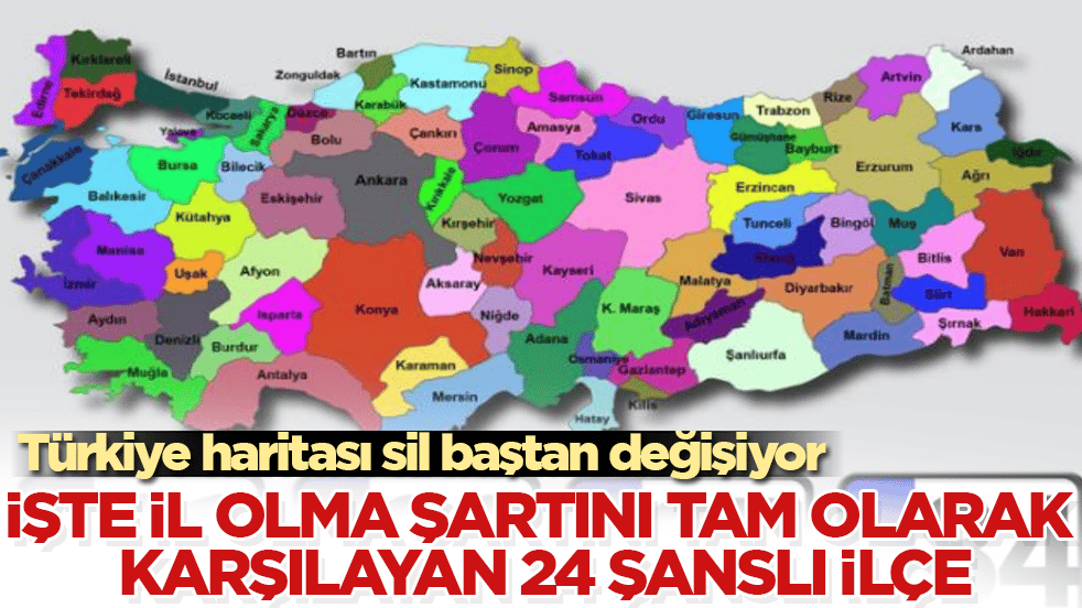 Türkiye haritası sil baştan değişiyor! İşte il olma şartını tam olarak karşılayan 24 şanslı ilçe