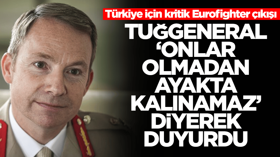 Türkiye için kritik Eurofighter çıkışı: Tuğgeneral 'onlar olmadan ayakta kalınamaz' diyerek duyurdu