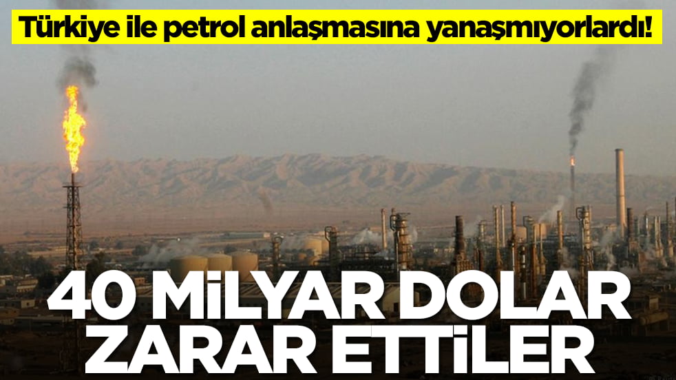 Türkiye ile petrol anlaşmasına yanaşmıyorlardı: 40 milyar dolar zarar ettiler