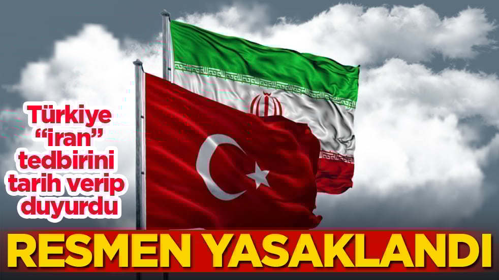 Türkiye, "İran" tedbirini tarih verip duyurdu: Resmen yasaklandı