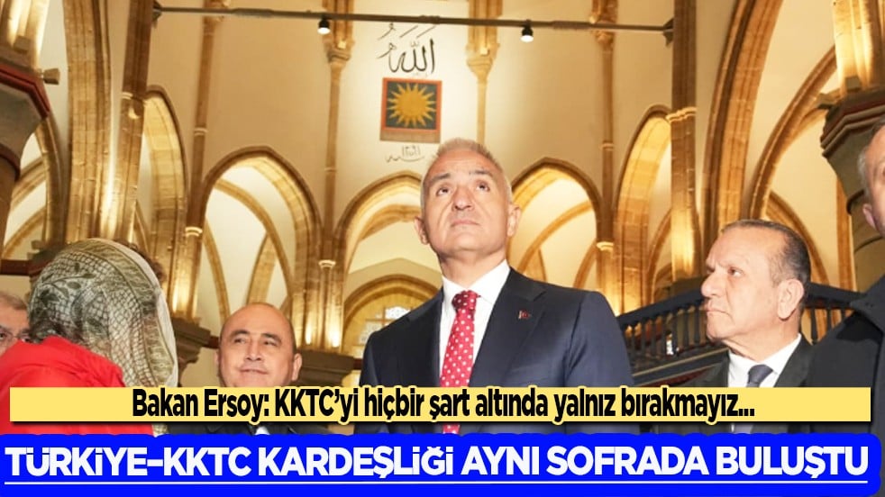 Türkiye-KKTC kardeşliği Lefkoşa'da aynı sofrada buluştu... Ersoy: KKTC'yi hiçbir şart altında yalnız bırakmayız... 