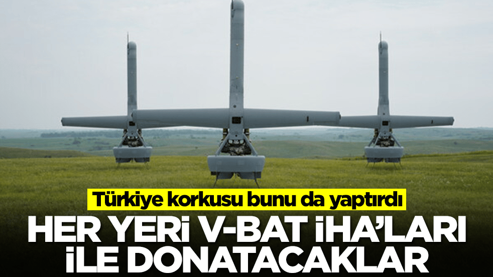 Türkiye korkusu bunu da yaptırdı: Her yeri V-BAT İHA'larıyla donatacaklar