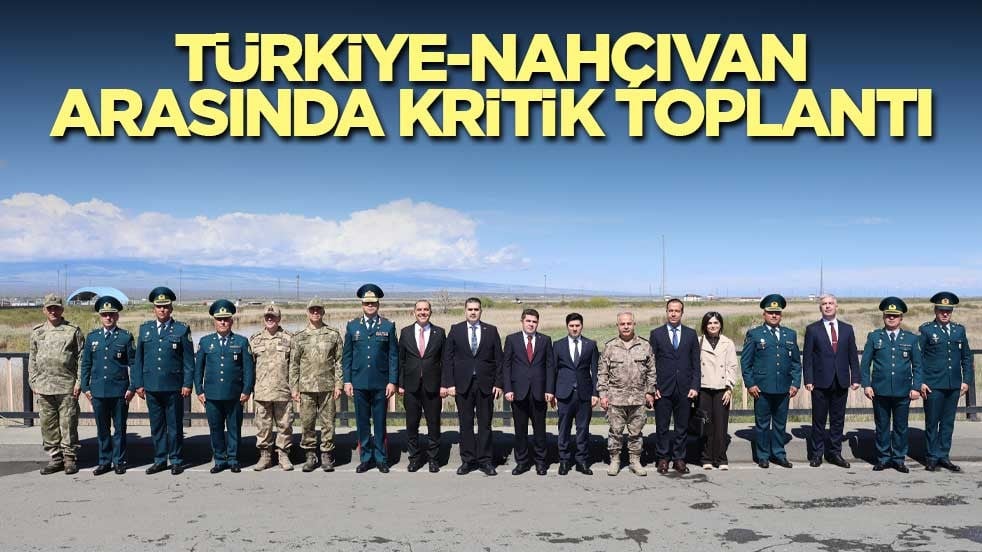 Türkiye-Nahçıvan arasında kritik toplantı