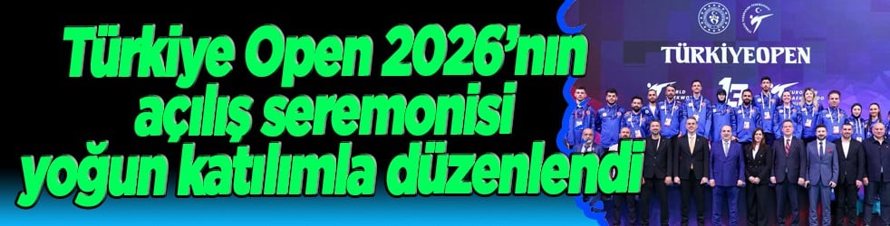 Türkiye Open 2026’nın açılış seremonisi yoğun katılımla düzenlendi