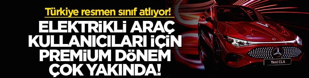 Türkiye resmen sınıf atlıyor! Elektrikli araç kullanıcıları için premium dönem çok yakında! 