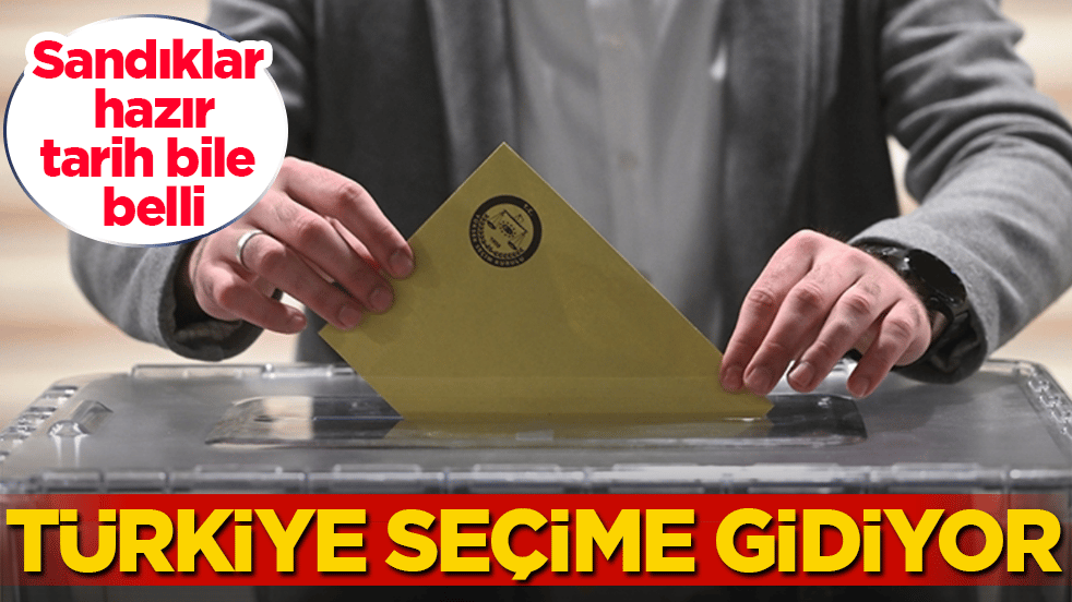 Türkiye seçime gidiyor! Sandıklar hazır, tarih bile belli