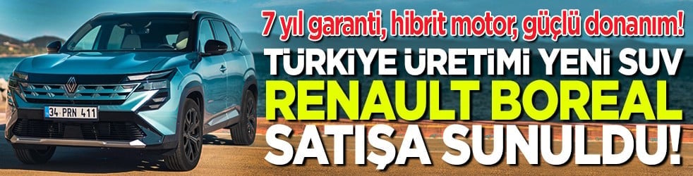 Türkiye üretimi yeni SUV Renault Boreal satışa sunuldu! 7 yıl garanti, hibrit motor, güçlü donanım!
