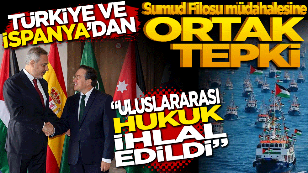 Türkiye ve İspanya'dan Sumud Filosu müdahalesine ortak tepki: Uluslararası hukuk ihlal edildi