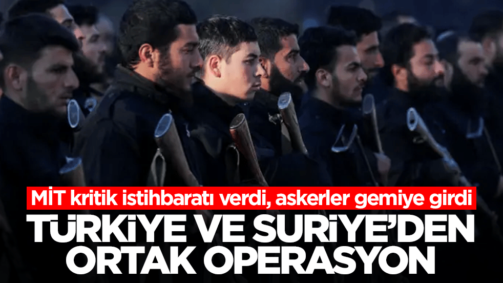 Türkiye ve Suriye'den ortak operasyon! MİT kritik istihbaratı verdi, askerler gemiye girdi