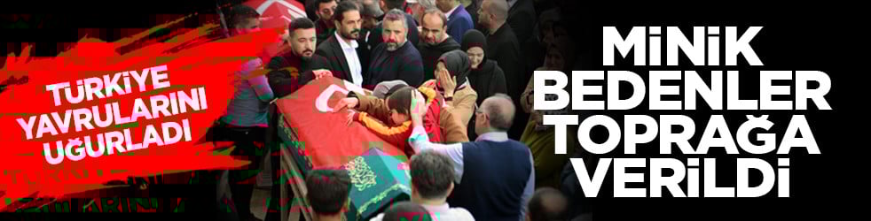 Türkiye yavrularını uğurladı: Minik bedenler toprağa verildi