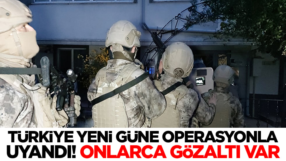 Türkiye yeni güne dev operasyonla uyandı: Onlarca gözaltı var