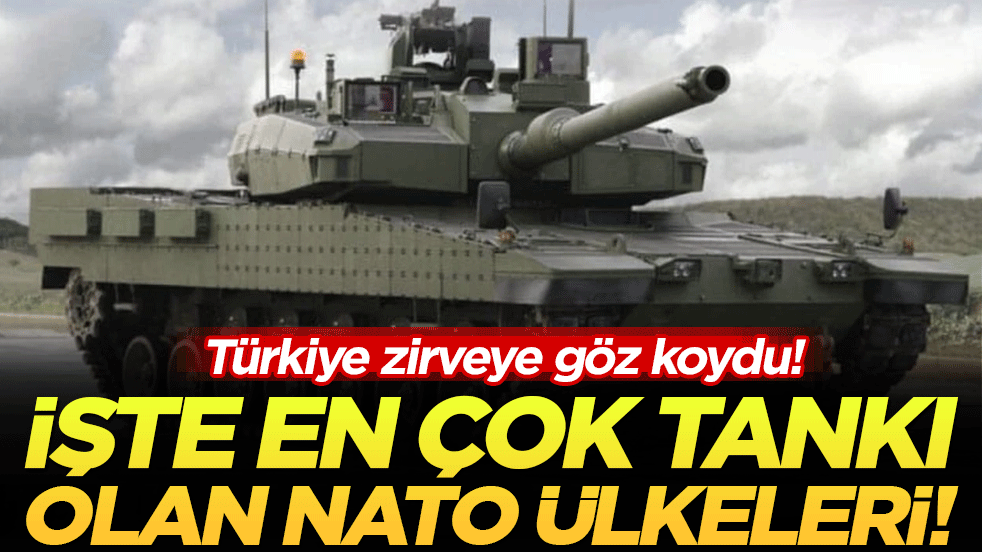 Türkiye zirveye göz koydu! İşte en çok tankı olan NATO ülkeleri!