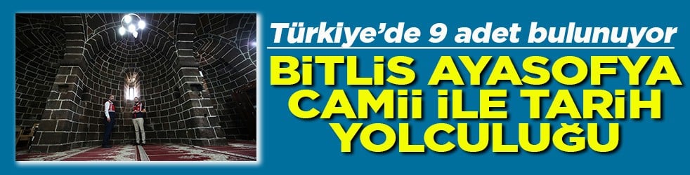 Türkiye’de 9 adet bulunuyor Bitlis Ayasofya Cami ile tarih yolculuğu