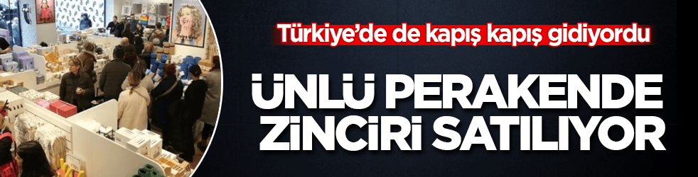 Türkiye’de de kapış kapış gidiyordu! Ünlü perakende zinciri satılıyor