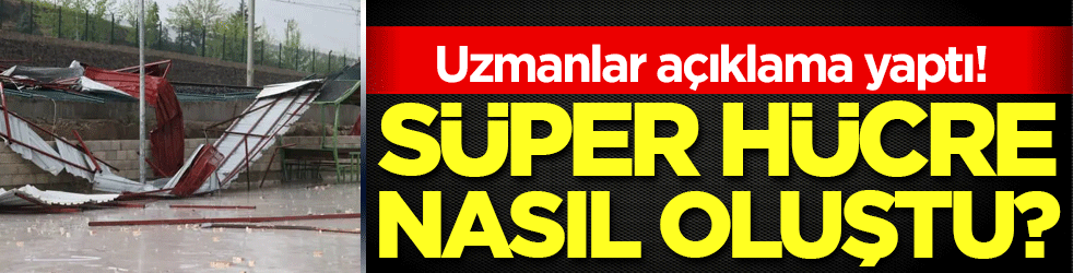 Türkiye'de gündem olmuştu! Uzmanlar süper hücrenin nasıl oluştuğunu açıkladı!