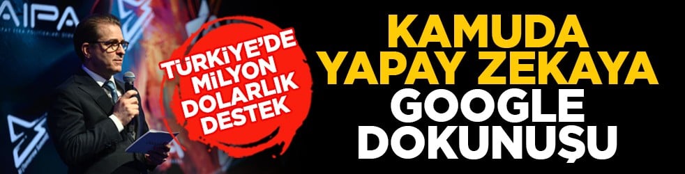 Türkiye’de milyon dolarlık destek: Kamuda yapay zekaya Google dokunuşu