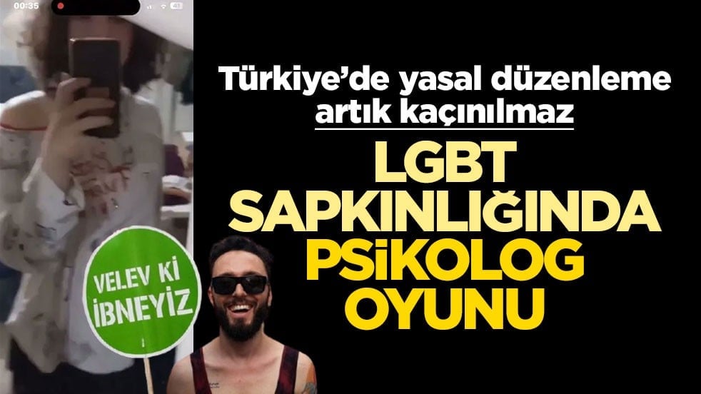 Türkiye’de yasal düzenleme artık kaçınılmaz! LGBT sapkınlığında psikolog oyunu