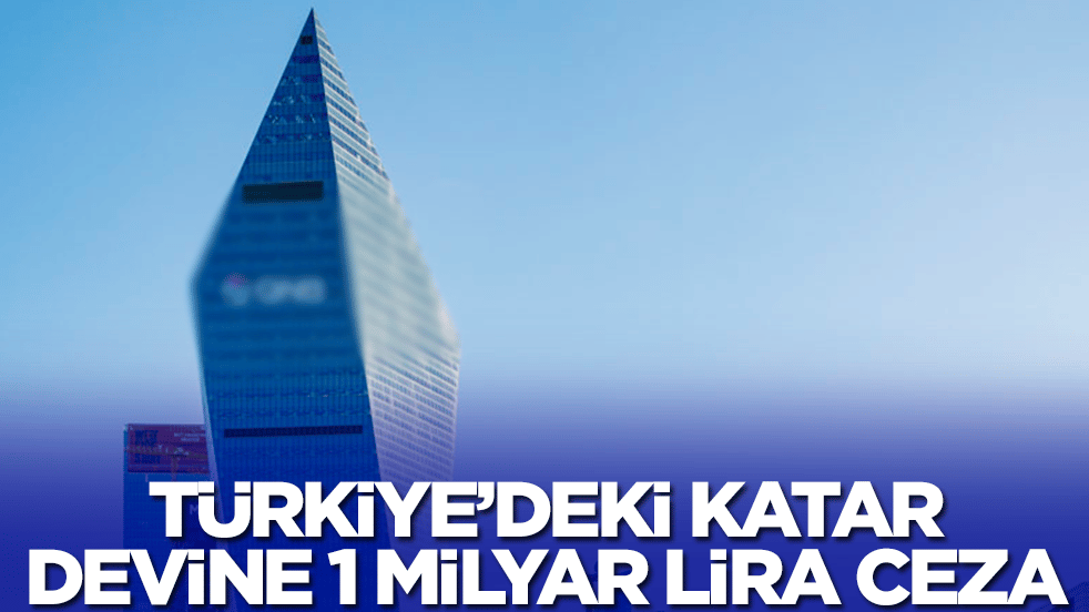 Türkiye'deki Katar devine 1 milyar lira ceza