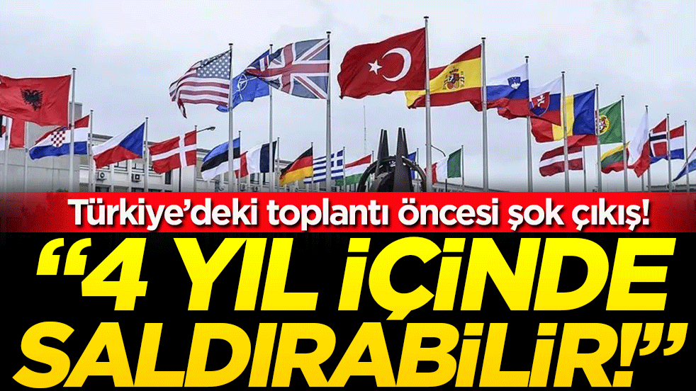 Türkiye'deki toplantı öncesi şok çıkış: '4 yıl içinde saldırabilir!'