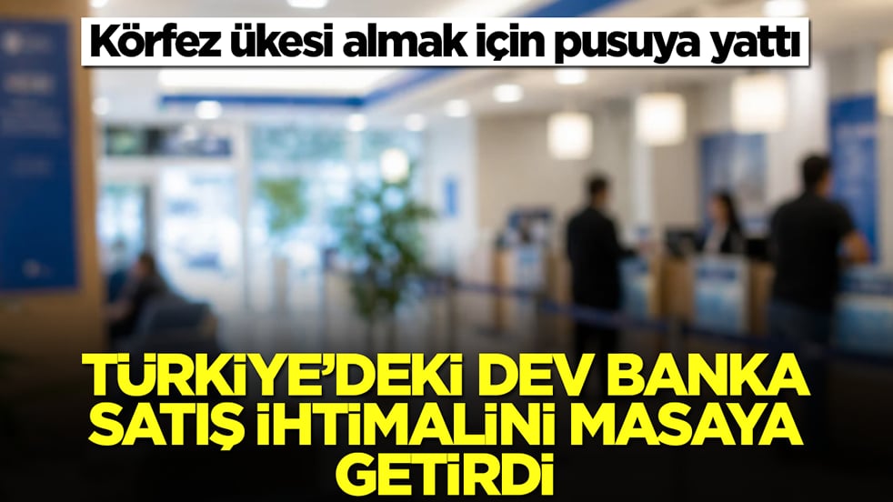 Türkiye'deki ünlü banka 'satış' ihtimalini masaya getirdi: Körfez ülkesi almak için pusuya yattı