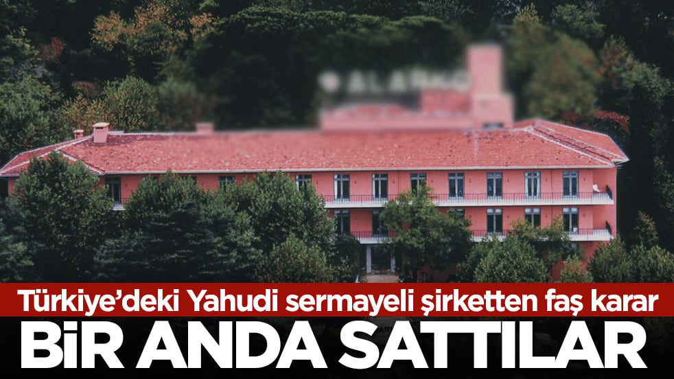 Türkiye'deki Yahudi sermayeli şirketten flaş karar: Bir anda sattılar