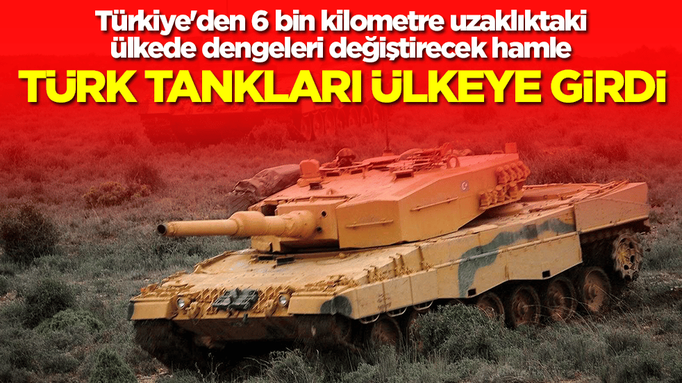 Türkiye'den 6 bin kilometre uzaklıktaki ülkede dengeleri değiştirecek hamle: Türk tankları ülkeye girdi
