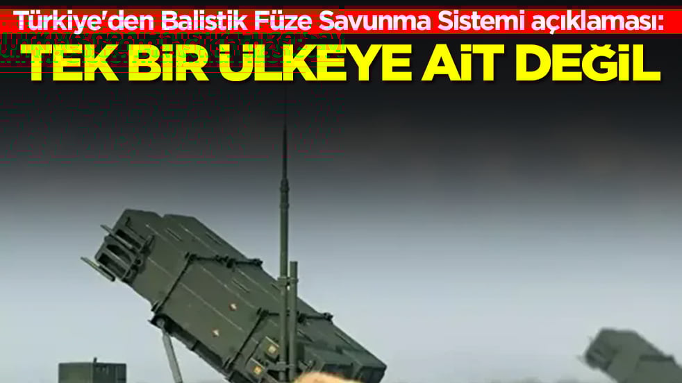 Türkiye'den Balistik Füze Savunma Sistemi açıklaması: Tek bir ülkeye ait değil