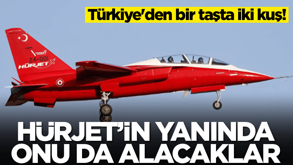 Türkiye'den bir taşta iki kuş! Hürjet'in yanında onu da alacaklar
