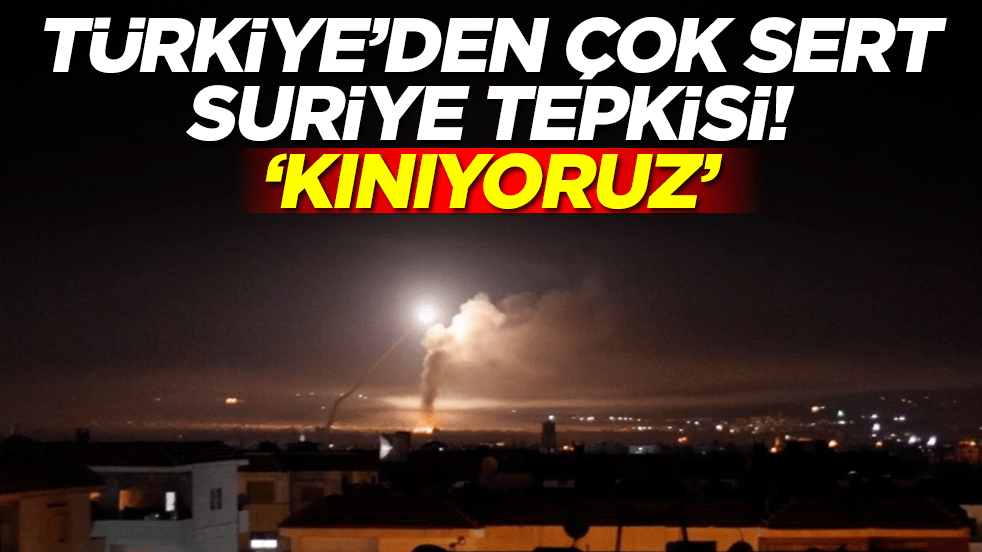 Türkiye'den çok sert Suriye tepkisi: Kınıyoruz