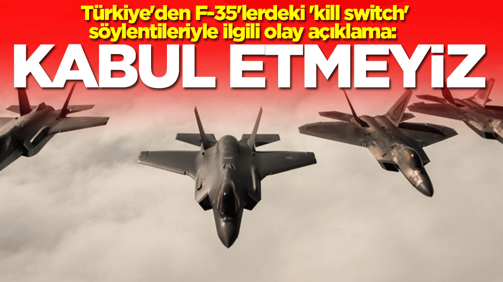 Türkiye'den F-35'lerdeki 'kill switch' söylentileriyle ilgili olay açıklama: Kabul etmeyiz