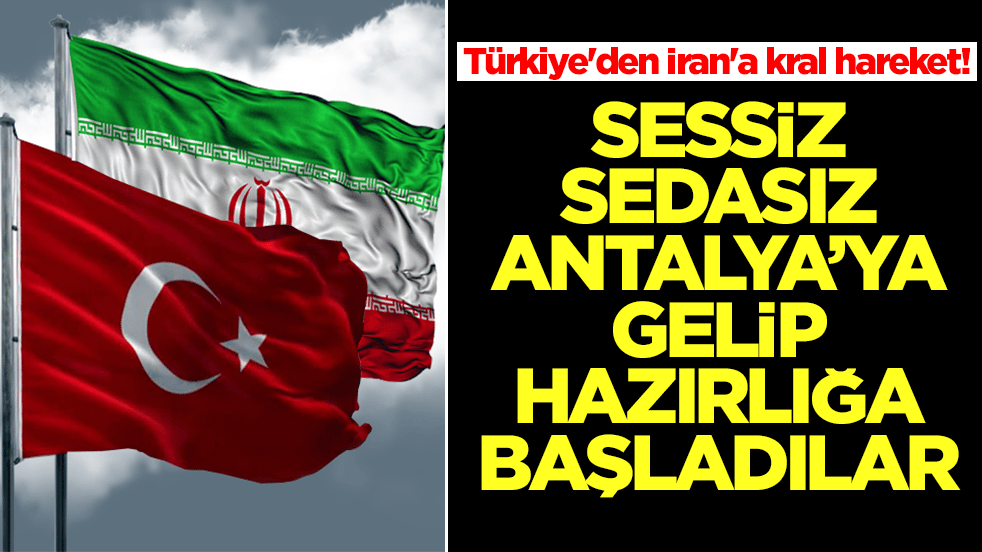 Türkiye'den İran'a kral hareket! Sessiz sedasız Antalya'ya gelip hazırlığa başladılar