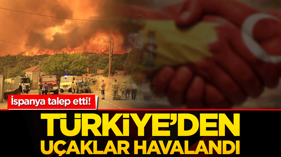 Türkiye'den İspanya'ya dost eli! Yangın söndürme uçakları havalandı!