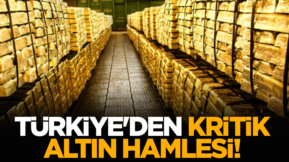 Türkiye'den kritik altın hamlesi!