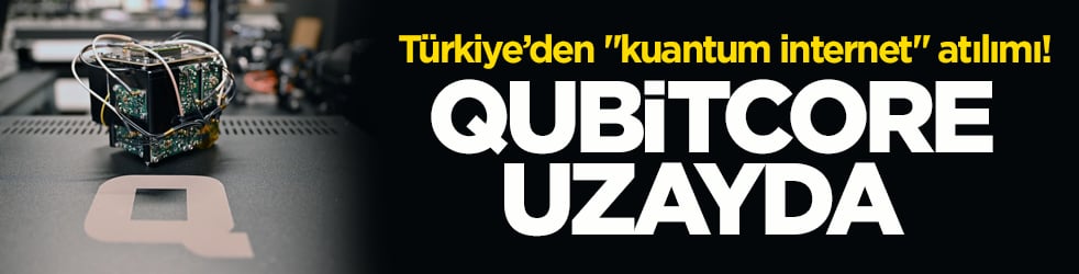 Türkiye’den ‘kuantum internet’ atılımı! QubitCore uzayda 