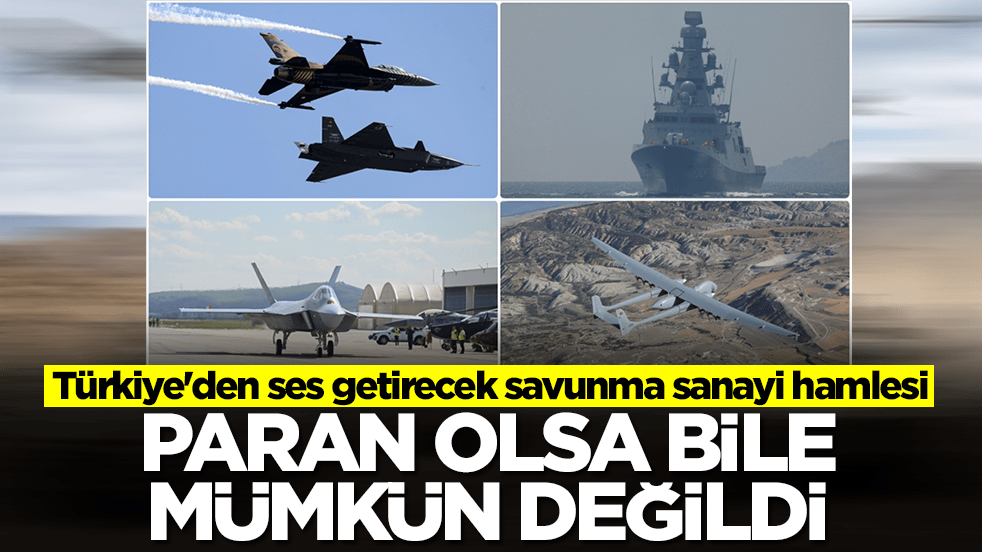 Türkiye'den ses getirecek savunma sanayi hamlesi: Paran olsa bile mümkün değildi