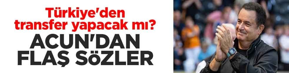 Türkiye'den transfer yapacak mı? Acun'dan flaş sözler