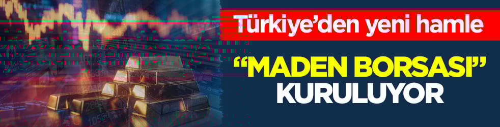 Türkiye’den yeni hamle! "Maden Borsası" kuruluyor