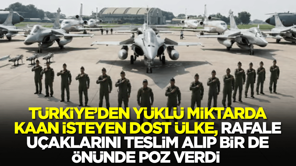 Türkiye'den yüklü miktarda Kaan isteyen dost ülke, Rafale uçaklarını alıp bir de önünde poz verdi