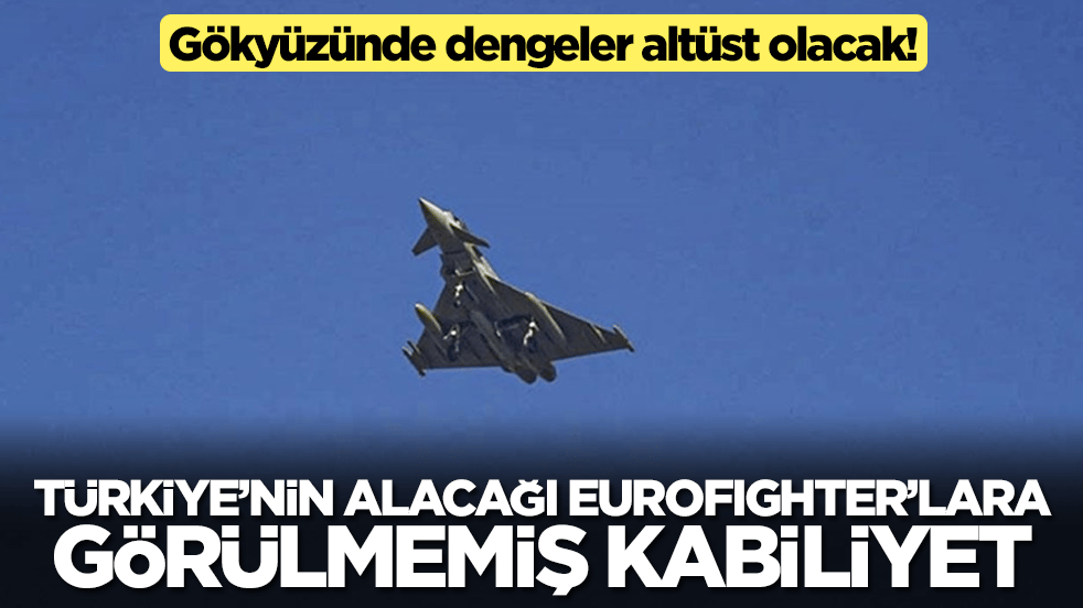 Türkiye'nin alacağı Eurofighter uçaklarına görülmemiş kabiliyet: Gökyüzünde dengeler altüst olaacak