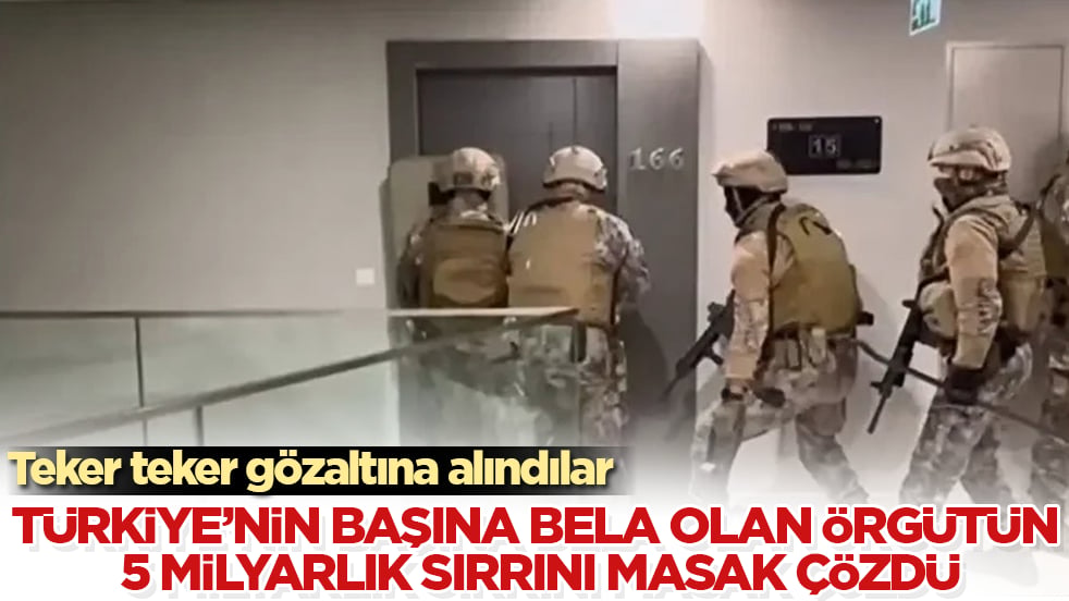 Türkiye’nin başına bela olan örgütün 5 milyarlık sırrını MASAK çözdü! Teker teker gözaltına alındılar