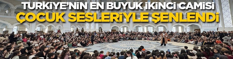 Türkiye’nin en büyük ikinci camisi çocuk sesleriyle şenlendi