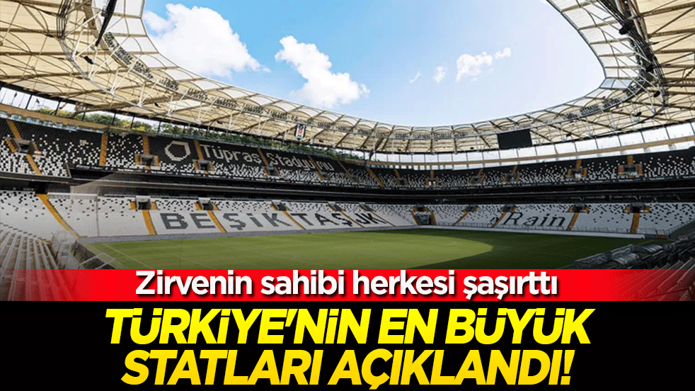 Türkiye'nin en büyük statları açıklandı! Zirvenin sahibi herkesi şaşırttı!