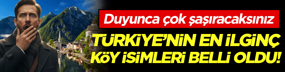 Türkiye'nin en ilginç köy isimleri belli oldu! Duyunca çok şaşıracaksınız!
