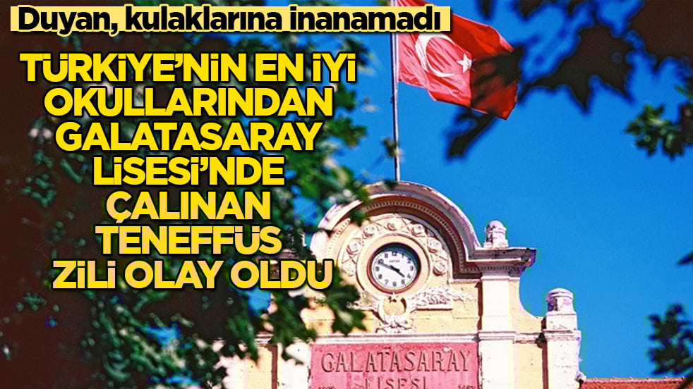 Türkiye’nin en iyi okullarından Galatasaray Lisesi’nde çalınan teneffüs zili olay oldu! Duyan, kulaklarına inanamadı