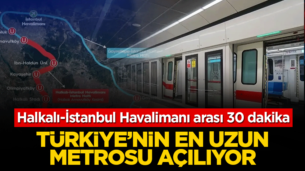 Türkiye'nin en uzun metrosu açılıyor! Halkalı-İstanbul Havalimanı arası 30 dakika