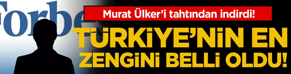 Türkiye'nin en zenginleri belli oldu! Zirvedeki isim değişti!