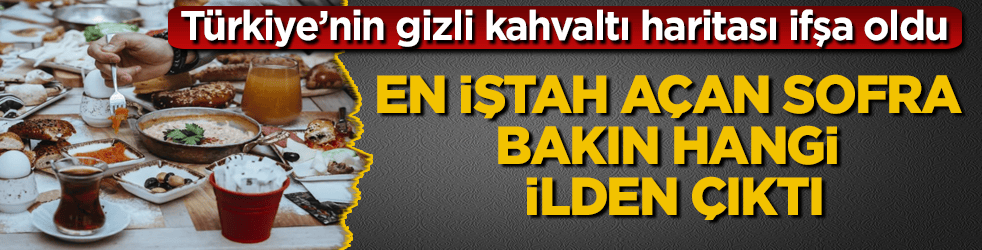 Türkiye’nin gizli kahvaltı haritası ifşa oldu! En iştah açan sofra bakın hangi ilden çıktı