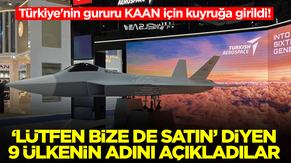 Türkiye'nin gururu KAAN için kuyruğa girildi: 'Lütfen bize de satın' diyen 9 ülkenin adını açıkladılar
