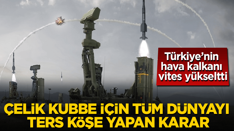 Türkiye’nin hava kalkanı vites yükseltti! Çelik Kubbe için tüm dünyayı ters köşe yapan karar