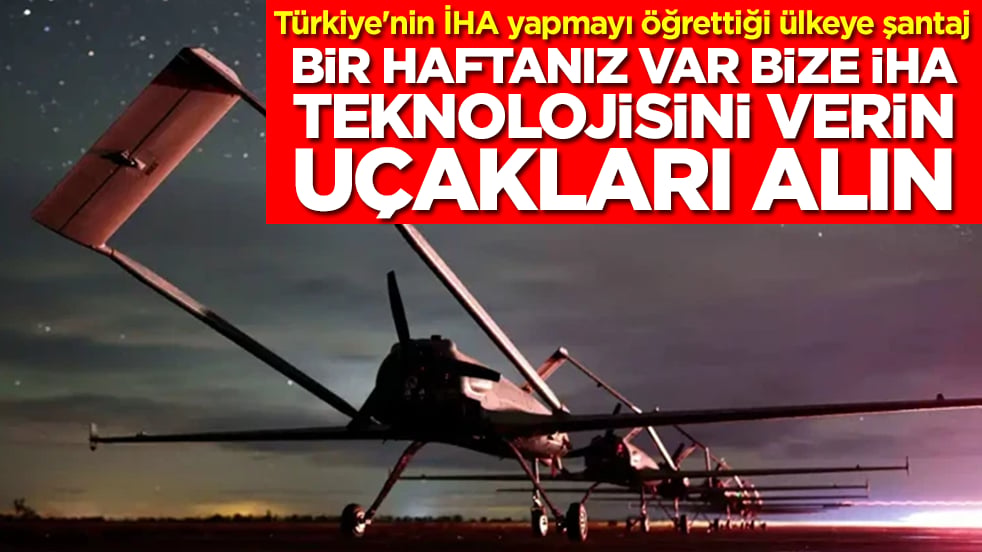 Türkiye'nin İHA yapmayı öğrettiği ülkeye şantaj: Bir haftanız var bize İHA teknolojisini verin, uçakları alın